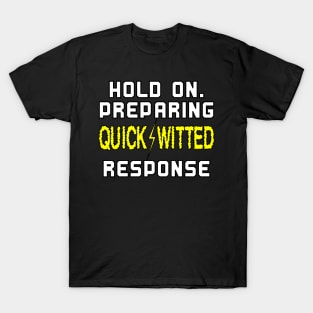 Hold on. Preparing quick-witted response T-Shirt